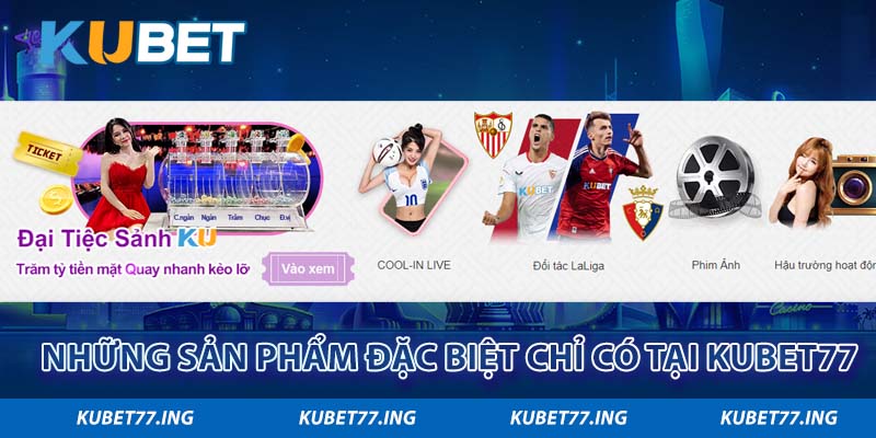 Những sản phẩm đặc biệt chỉ có tại Kubet77