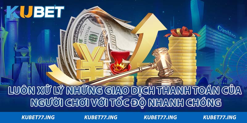 Luôn xử lý những giao dịch thanh toán của người chơi với tốc độ nhanh chóng