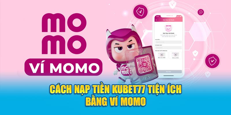 Cách nạp tiền Kubet77 bởi ví Momo siêu tiện ích