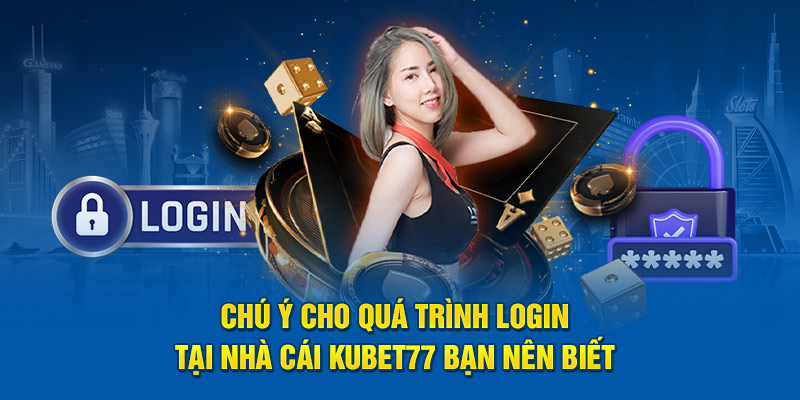 Chú ý cho quá trình login tại nhà cái Kubet77 bạn nên biết 