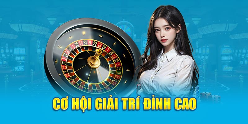 Cơ hội giải trí đỉnh cao