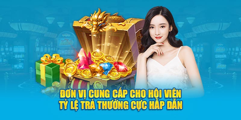 Đơn vị cung cấp cho hội viên tỷ lệ trả thưởng cực hấp dẫn