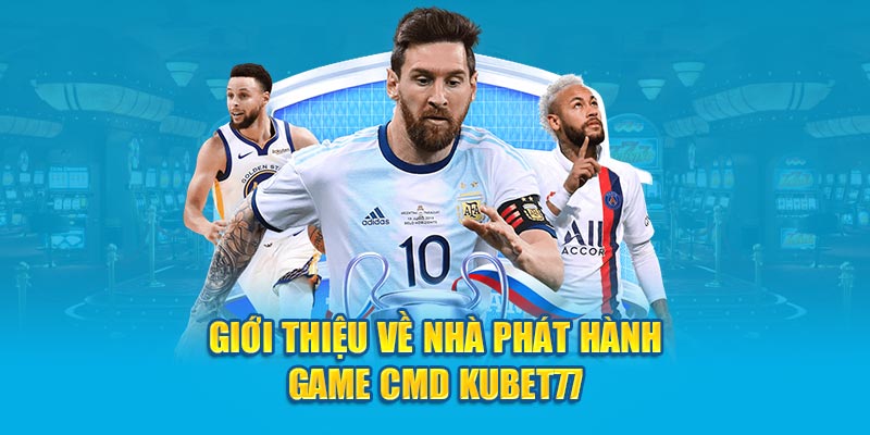 Giới thiệu về nhà phát hành game CMD Kubet77 