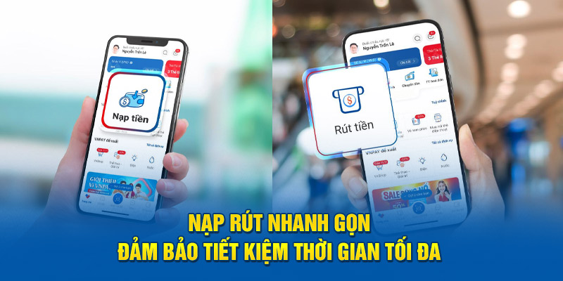 Nạp rút nhanh gọn, đảm bảo tiết kiệm thời gian tối đa