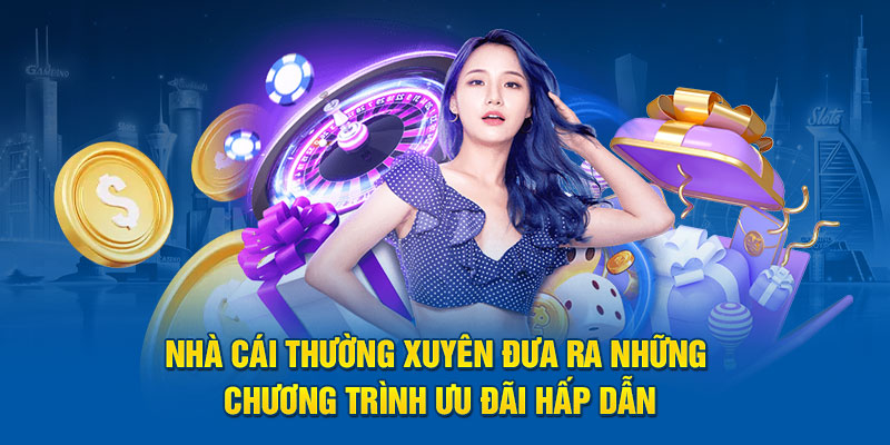 Nhà cái thường xuyên đưa ra những chương trình ưu đãi hấp dẫn