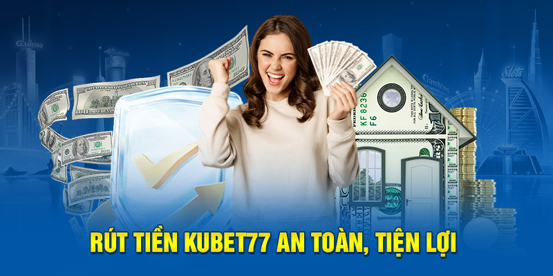 Rút tiền Kubet77 an toàn, tiện lợi