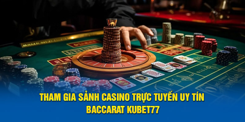 Tham gia sảnh casino trực tuyến uy tín Baccarat Kubet77