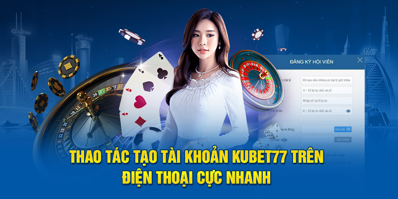 Thao tác tạo tài khoản Kubet77 trên điện thoại cực nhanh 