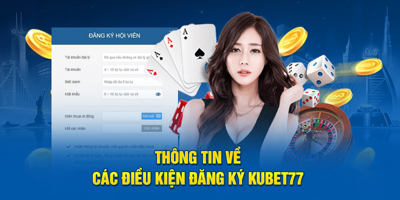 Thông tin về các điều kiện đăng ký Kubet77 