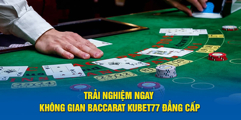 Trải nghiệm ngay không gian Baccarat Kubet77 đẳng cấp